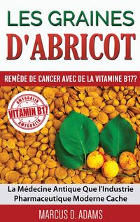 Produktbild: Les Graines d'Abricot - Rem&egrave;de de Cancer avec de la Vitamine B17 ?