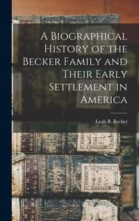 Produktbild: A Biographical History of the Becker Family and Their Early Settlement in America