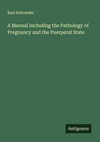 Produktbild: A Manual Including the Pathology of Pregnancy and the Puerperal State
