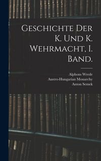 Produktbild: Geschichte der K. und K. Wehrmacht, I. Band.
