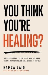 Produktbild: You Think You're Healing? - The Uncomfortable Truth About Why You Know Exactly What Hurts And Still Choose It Anyway