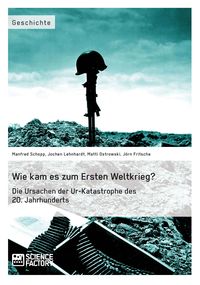 Produktbild: Wie kam es zum Ersten Weltkrieg? Die Ursachen der Ur-Katastrophe des 20. Jahrhunderts