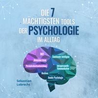 Produktbild: Die 7 mächtigsten Tools der Psychologie im Alltag: Persönlichkeitsentwicklung - Resilienz - Intrapersonelle Kommunikation - Emotionale Intelligenz - Menschen lesen - NLP - Dunkle Psychologie
