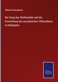 Produktbild: Der Gang des Welthandels und die Entwicklung des europ&auml;ischen V&ouml;lkerlebens im Mittelalter