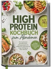 Produktbild: High Protein Kochbuch zum Abnehmen: Die leckersten eiwei&szlig;reichen Alltagsrezepte f&uuml;r effektiven Fettverlust & lange S&auml;ttigung ohne Verzicht