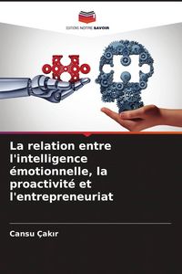 Produktbild: La relation entre l'intelligence &eacute;motionnelle, la proactivit&eacute; et l'entrepreneuriat