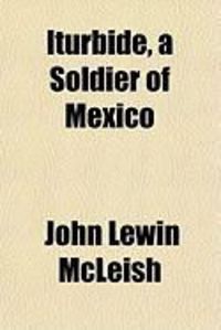 Produktbild: Iturbide, a Soldier of Mexico