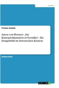Bild vom Artikel Anton von Werners ¿Die Kaiserproklamation in Versailles¿. Ein Ereignisbild im historischen Kontext vom Autor Yvonne Joosten