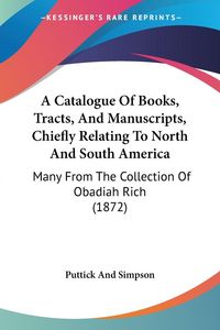 Produktbild: A Catalogue Of Books, Tracts, And Manuscripts, Chiefly Relating To North And South America