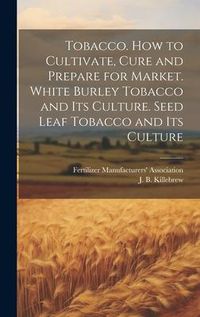 Produktbild: Tobacco. How to Cultivate, Cure and Prepare for Market. White Burley Tobacco and its Culture. Seed Leaf Tobacco and its Culture