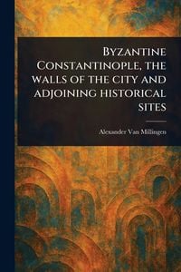 Produktbild: Byzantine Constantinople, the Walls of the City and Adjoining Historical Sites
