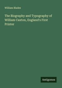 Produktbild: The Biography and Typography of William Caxton, England's First Printer