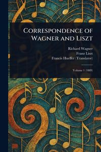 Produktbild: Correspondence of Wagner and Liszt