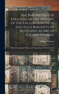 Produktbild: The Baronetage of England, or The History of the English Baronets, and Such Baronets of Scotland, as Are of English Families; With Genealogical Tables