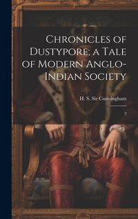 Produktbild: Chronicles of Dustypore; a Tale of Modern Anglo-Indian Society: 2