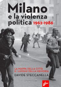 Produktbild: Milano e la violenza politica 1962-1986. La mappa dei luoghi della citt&agrave; e i luoghi della memoria