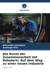 Produktbild: Die Kunst der Zusammenarbeit mit Robotern: Auf dem Weg zu einer neuen Industrie