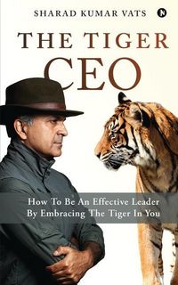 Produktbild: The Tiger CEO: How To Be An Effective Leader By Embracing The Tiger In You