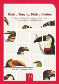 Produktbild: Birds of Empire, Birds of Nation. A History of Science, Economy, and Conservation in United States- Colombia Relations