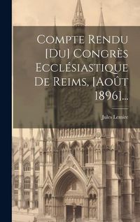 Produktbild: Compte Rendu [du] Congr&egrave;s Eccl&eacute;siastique De Reims, [ao&ucirc;t 1896]...
