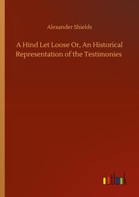 Produktbild: A Hind Let Loose Or, An Historical Representation of the Testimonies