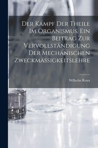 Produktbild: Der Kampf der Theile im Organismus. Ein Beitrag zur vervollst&auml;ndigung der mechanischen Zweckm&auml;ssigkeitslehre