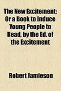 Produktbild: The New Excitement; Or a Book to Induce Young People to Read, by the Ed. of the Excitement