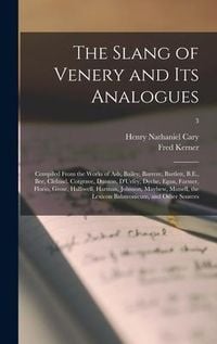 Produktbild: The Slang of Venery and Its Analogues: Compiled From the Works of Ash, Bailey, Barrere, Bartlett, B.E., Bee, Cleland, Cotgrave, Dunton, D'Urfey, Dyche