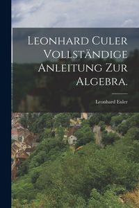 Produktbild: Leonhard Culer vollst&auml;ndige Anleitung zur Algebra.