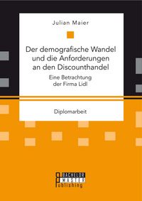 Produktbild: Der demografische Wandel und die Anforderungen an den Discounthandel: Eine Betrachtung der Firma Lidl