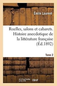 Produktbild: Ruelles, Salons Et Cabarets. Histoire Anecdotique de la Litt&eacute;rature Fran&ccedil;aise. Tome 2