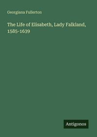 Produktbild: The Life of Elisabeth, Lady Falkland, 1585-1639