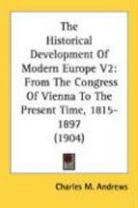Produktbild: The Historical Development of Modern Europe V2: From the Congress of Vienna to the Present Time, 1815-1897 (1904)