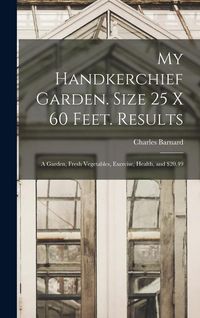Produktbild: My Handkerchief Garden. Size 25 x 60 Feet. Results: A Garden, Fresh Vegetables, Exercise, Health, and $20.49