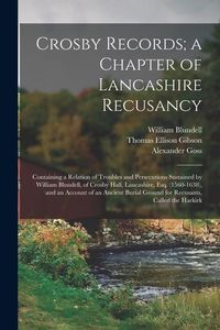 Produktbild: Crosby Records; a Chapter of Lancashire Recusancy: Containing a Relation of Troubles and Persecutions Sustained by William Blundell, of Crosby Hall, L