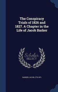 Produktbild: The Conspiracy Trials of 1826 and 1827. A Chapter in the Life of Jacob Barker