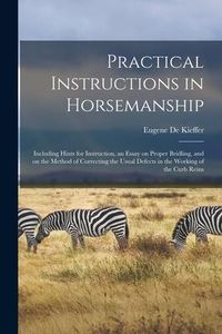 Produktbild: Practical Instructions in Horsemanship: Including Hints for Instruction, an Essay on Proper Bridling, and on the Method of Correcting the Usual Defect