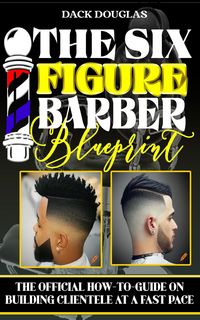 Produktbild: The Six Figure Barber Blueprint: The Official How-To-Guide On Building Clientele At A Fast Pace