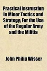 Produktbild: Practical Instruction in Minor Tactics and Strategy; For the Use of the Regular Army and the Militia