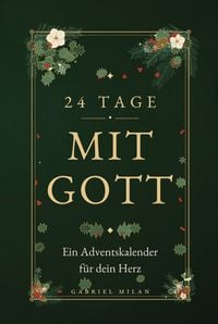 Produktbild: 24 Tage mit Gott: Ein Adventskalender f&uuml;r dein Herz: &middot;24 kurze Andachten mit Bibelvers, Impuls und Gebet