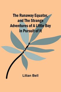 Produktbild: The Runaway Equator, and the Strange Adventures of a Little Boy in Pursuit of It