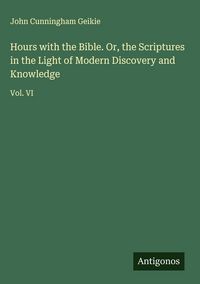 Produktbild: Hours with the Bible. Or, the Scriptures in the Light of Modern Discovery and Knowledge