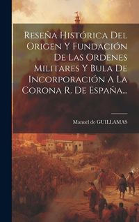 Produktbild: Rese&ntilde;a Hist&oacute;rica Del Origen Y Fundaci&oacute;n De Las Ordenes Militares Y Bula De Incorporaci&oacute;n A La Corona R. De Espa&ntilde;a...