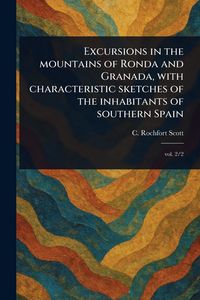 Produktbild: Excursions in the Mountains of Ronda and Granada, With Characteristic Sketches of the Inhabitants of Southern Spain