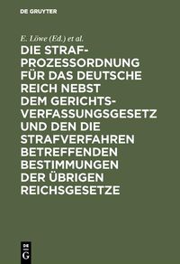 Produktbild: Die Strafproze&szlig;ordnung f&uuml;r das Deutsche Reich nebst dem Gerichtsverfassungsgesetz und den die Strafverfahren betreffenden Bestimmungen der &uuml;brigen Rei