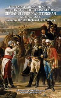 Produktbild: The Peninsular War Memoirs & The Services Of Lieutenant-General Sir Samuel Ford Whittingham K.C.B., K.C.H., G.C.F. Colonel Of The 71st Highland Light