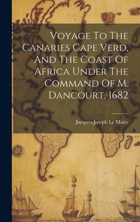 Produktbild: Voyage To The Canaries Cape Verd, And The Coast Of Africa Under The Command Of M. Dancourt, 1682