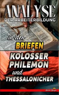 Produktbild: Analyse der Arbeiterbildung in den Briefen an die Kolosser, Philemon und Thessaloniche (Die Lehre von der Arbeit in der Bibel, #30)