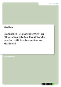 Produktbild: Islamischer Religionsunterricht an &ouml;ffentlichen Schulen. Ein Motor der gesellschaftlichen Integration von Muslimen?