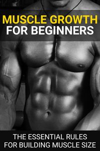 Produktbild: Muscle Growth for Beginners: The Essential Rules for Building Muscle Size